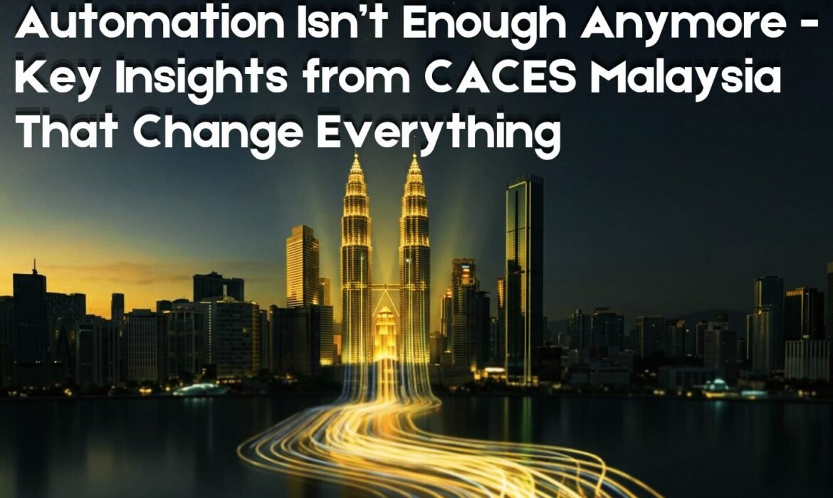 Automation Isn’t Enough Anymore - Key Insights from CACES Malaysia That Change Everything